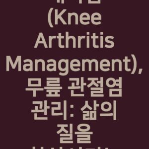 무릎 관절염 대처법 (Knee Arthritis Management), 무릎 관절염 관리: 삶의 질을 향상시키는 방법