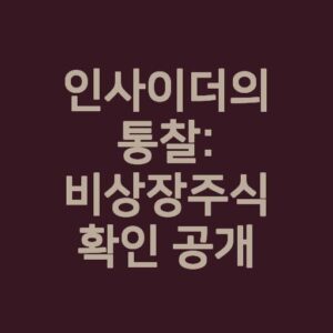 인사이더의 통찰: 비상장주식 확인 공개