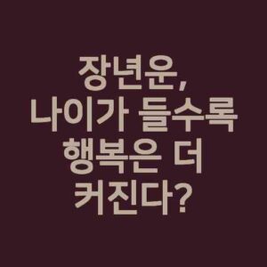 장년운, 나이가 들수록 행복은 더 커진다?